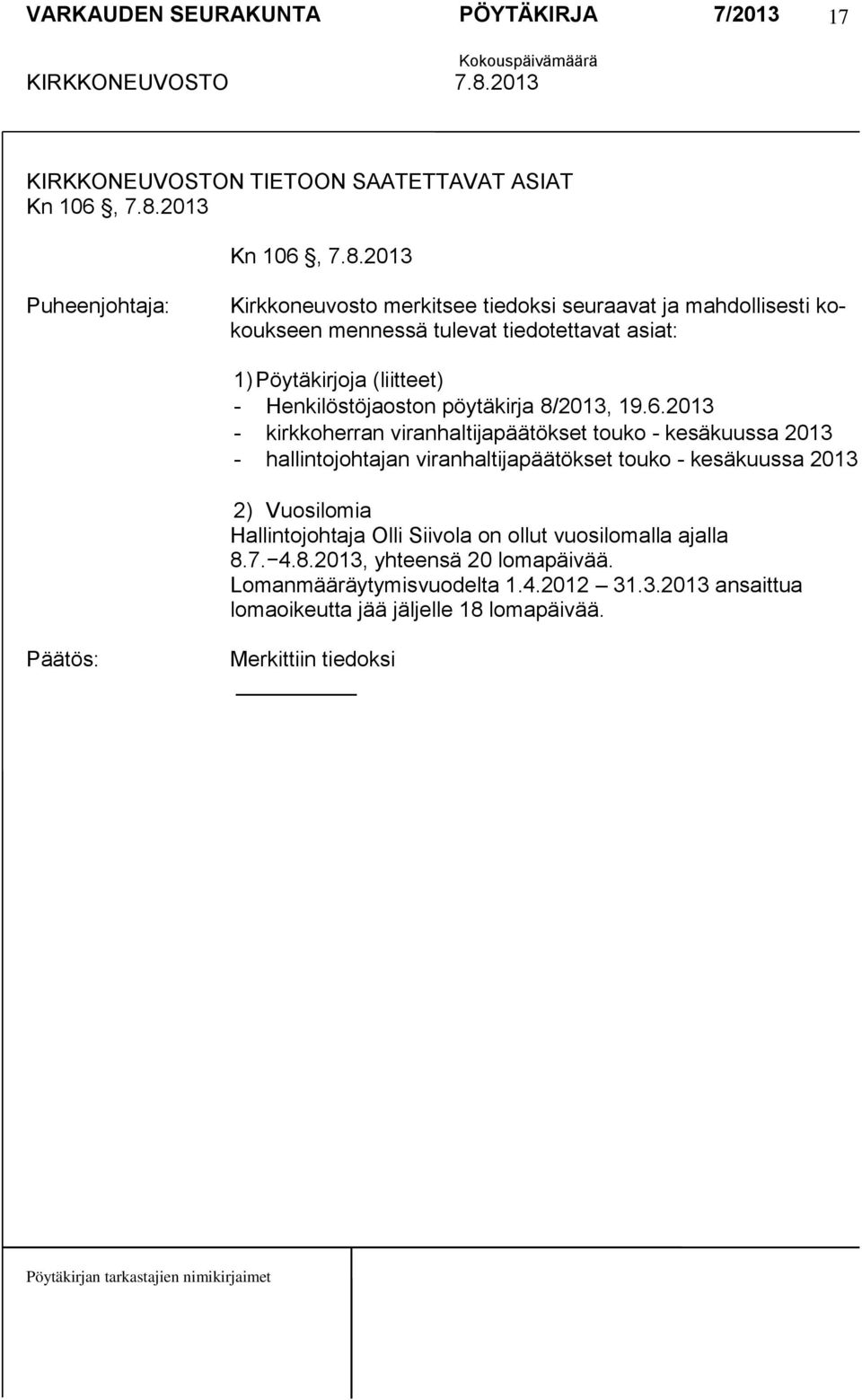 2013 Puheenjohtaja: Kirkkoneuvosto merkitsee tiedoksi seuraavat ja mahdollisesti kokoukseen mennessä tulevat tiedotettavat asiat: 1) Pöytäkirjoja (liitteet)