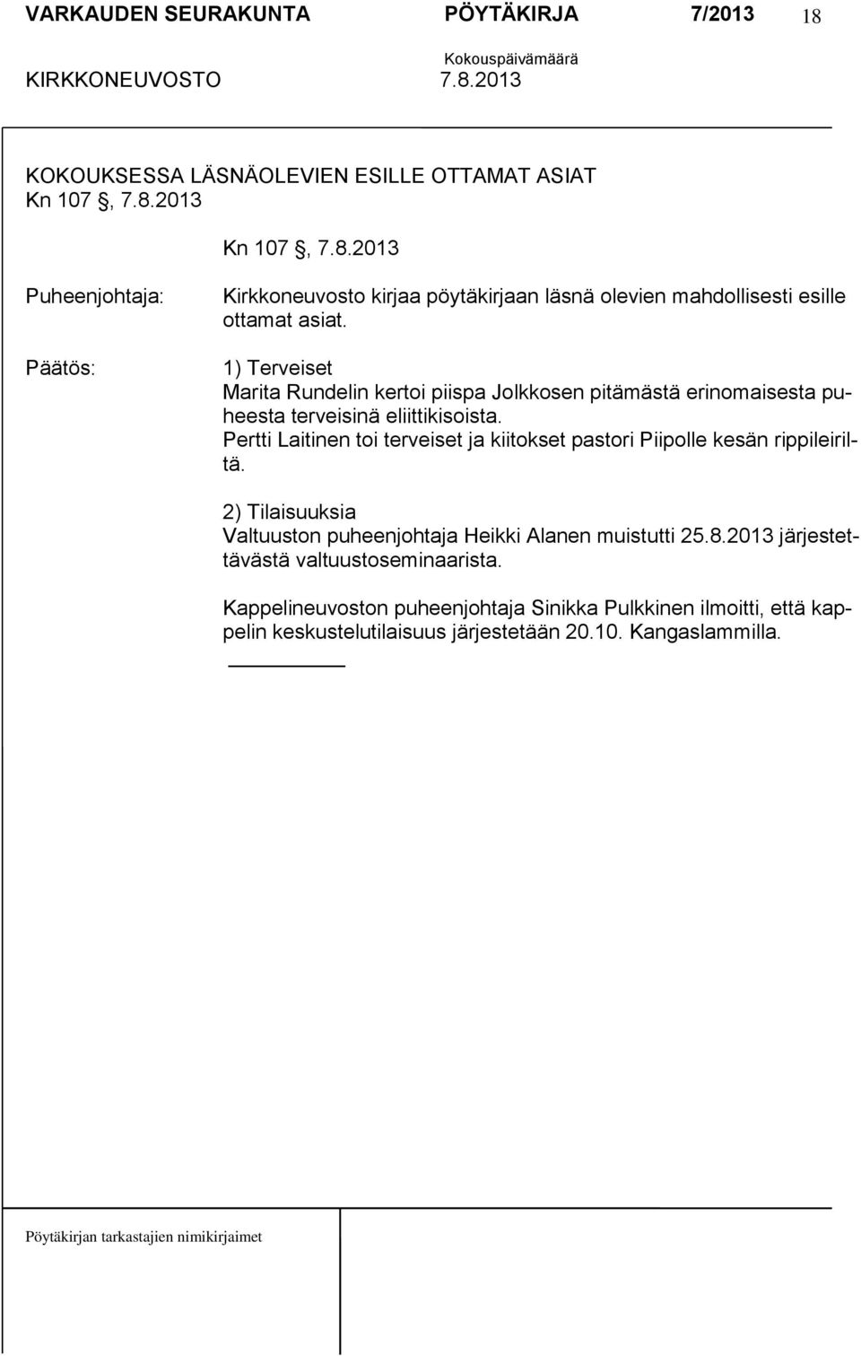 Pertti Laitinen toi terveiset ja kiitokset pastori Piipolle kesän rippileiriltä. 2) Tilaisuuksia Valtuuston puheenjohtaja Heikki Alanen muistutti 25.8.