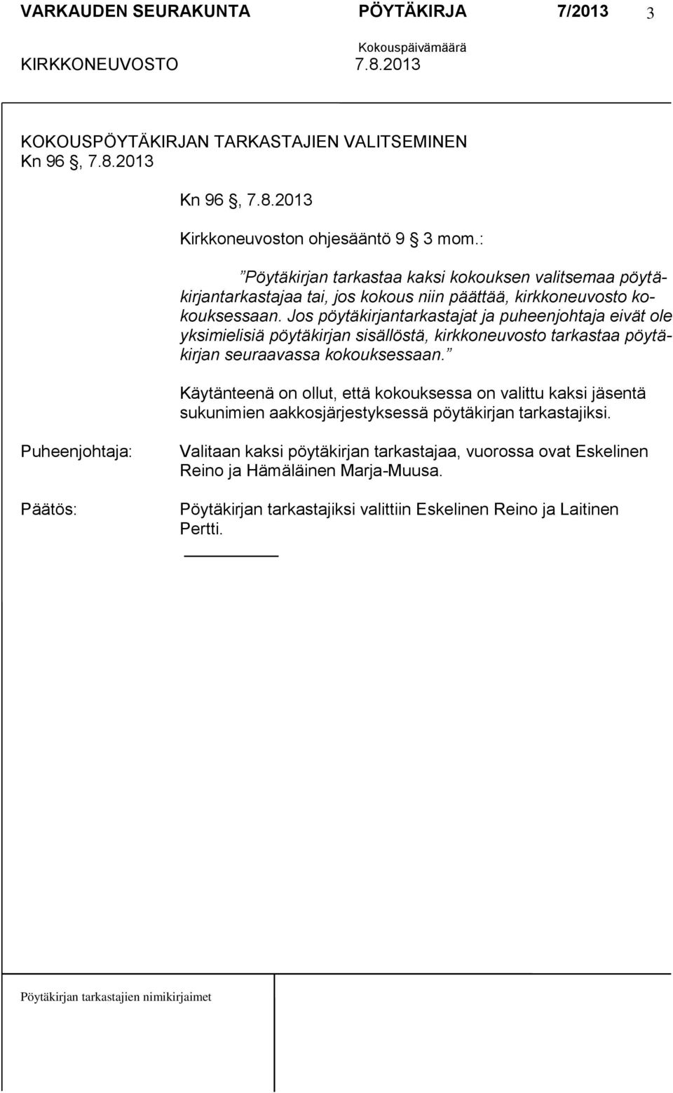 Jos pöytäkirjantarkastajat ja puheenjohtaja eivät ole yksimielisiä pöytäkirjan sisällöstä, kirkkoneuvosto tarkastaa pöytäkirjan seuraavassa kokouksessaan.