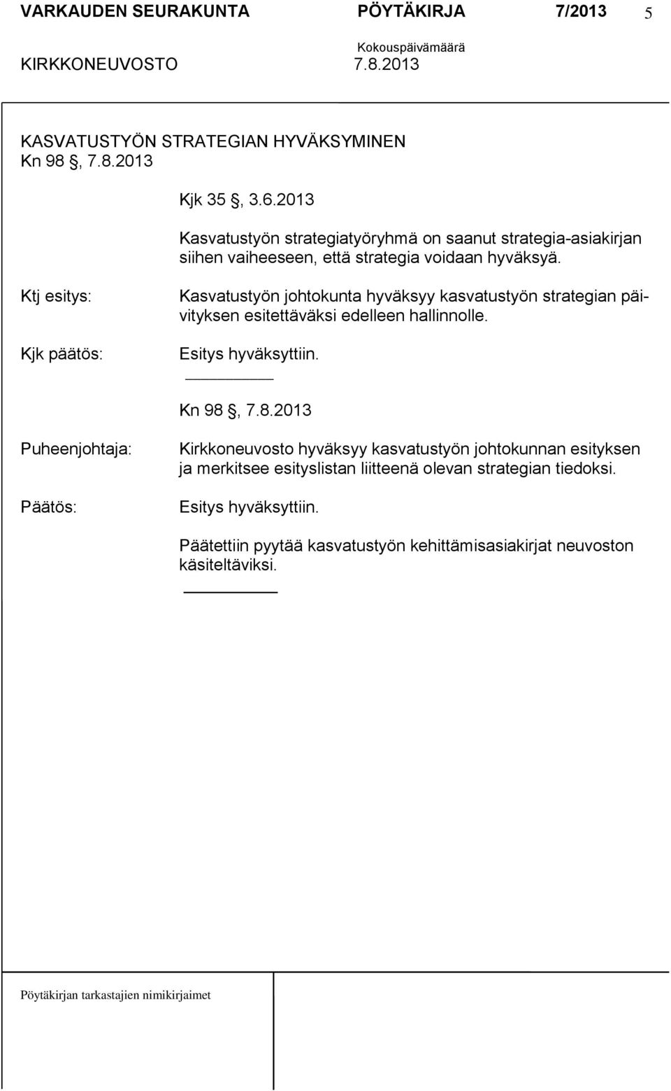 Ktj esitys: Kjk päätös: Kasvatustyön johtokunta hyväksyy kasvatustyön strategian päivityksen esitettäväksi edelleen hallinnolle.