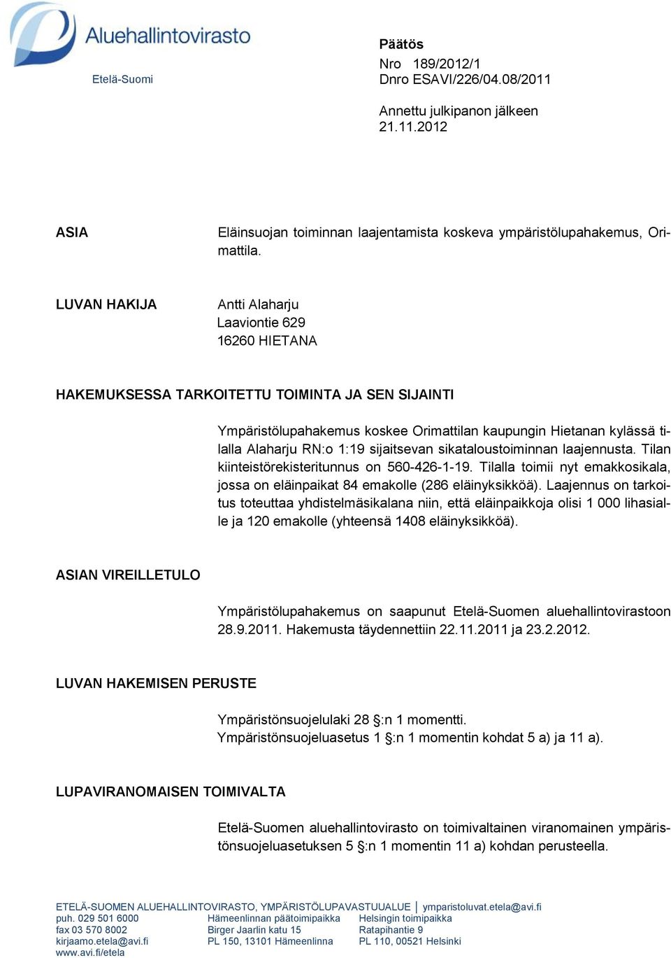 1:19 sijaitsevan sikataloustoiminnan laajennusta. Tilan kiinteistörekisteritunnus on 560-426-1-19. Tilalla toimii nyt emakkosikala, jossa on eläinpaikat 84 emakolle (286 eläinyksikköä).