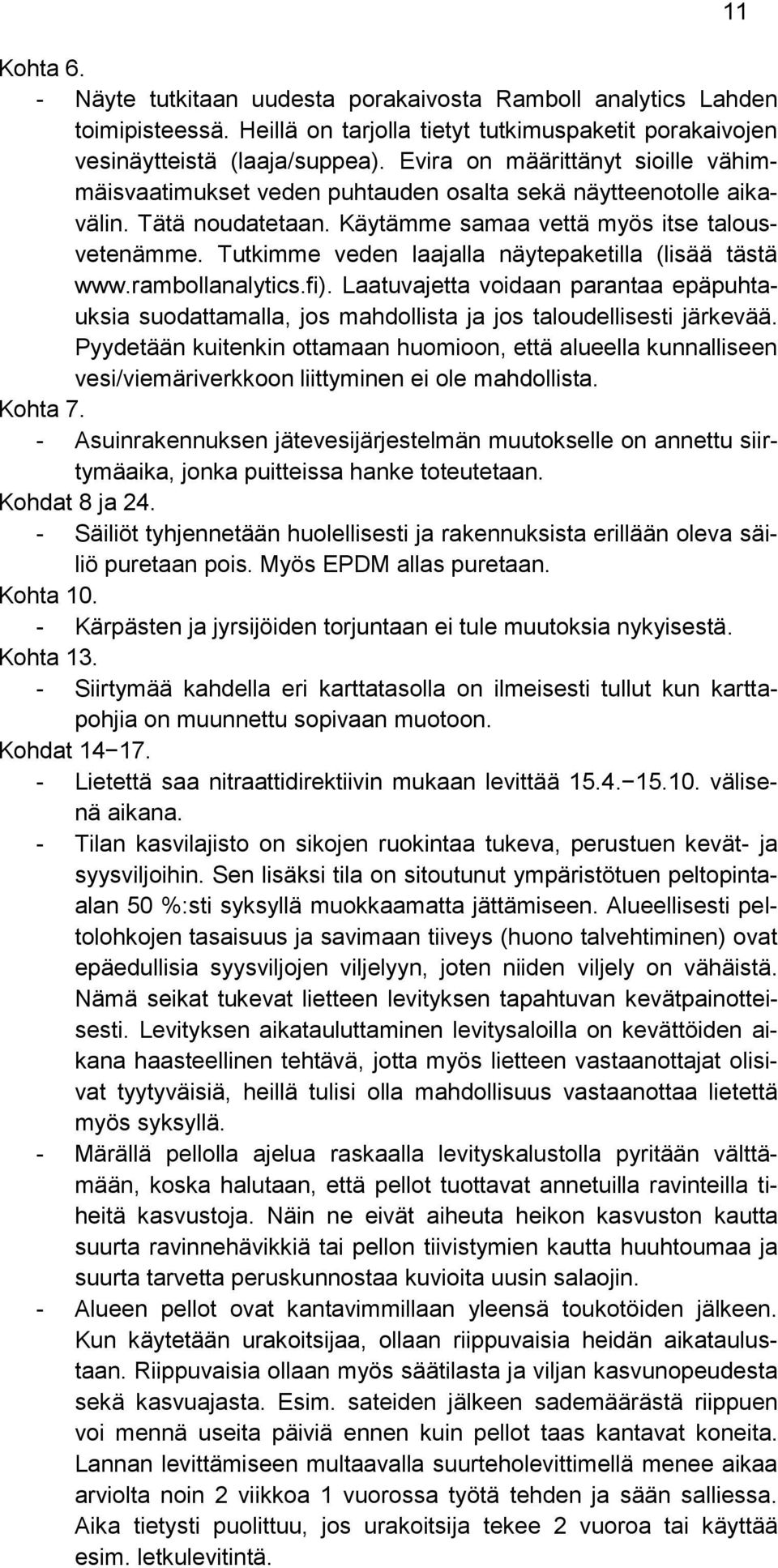 Tutkimme veden laajalla näytepaketilla (lisää tästä www.rambollanalytics.fi). Laatuvajetta voidaan parantaa epäpuhtauksia suodattamalla, jos mahdollista ja jos taloudellisesti järkevää.