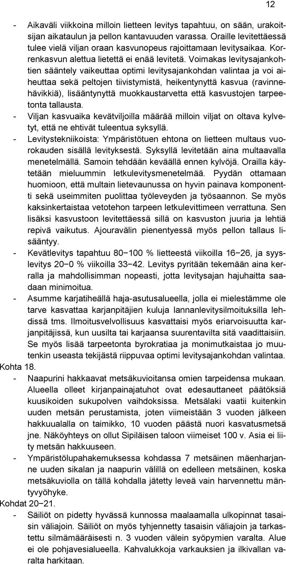 Voimakas levitysajankohtien sääntely vaikeuttaa optimi levitysajankohdan valintaa ja voi aiheuttaa sekä peltojen tiivistymistä, heikentynyttä kasvua (ravinnehävikkiä), lisääntynyttä muokkaustarvetta