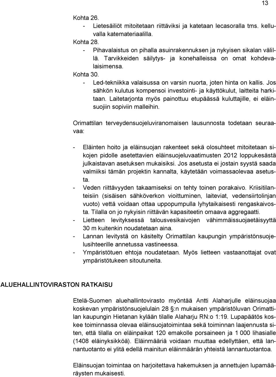 Jos sähkön kulutus kompensoi investointi- ja käyttökulut, laitteita harkitaan. Laitetarjonta myös painottuu etupäässä kuluttajille, ei eläinsuojiin sopiviin malleihin.