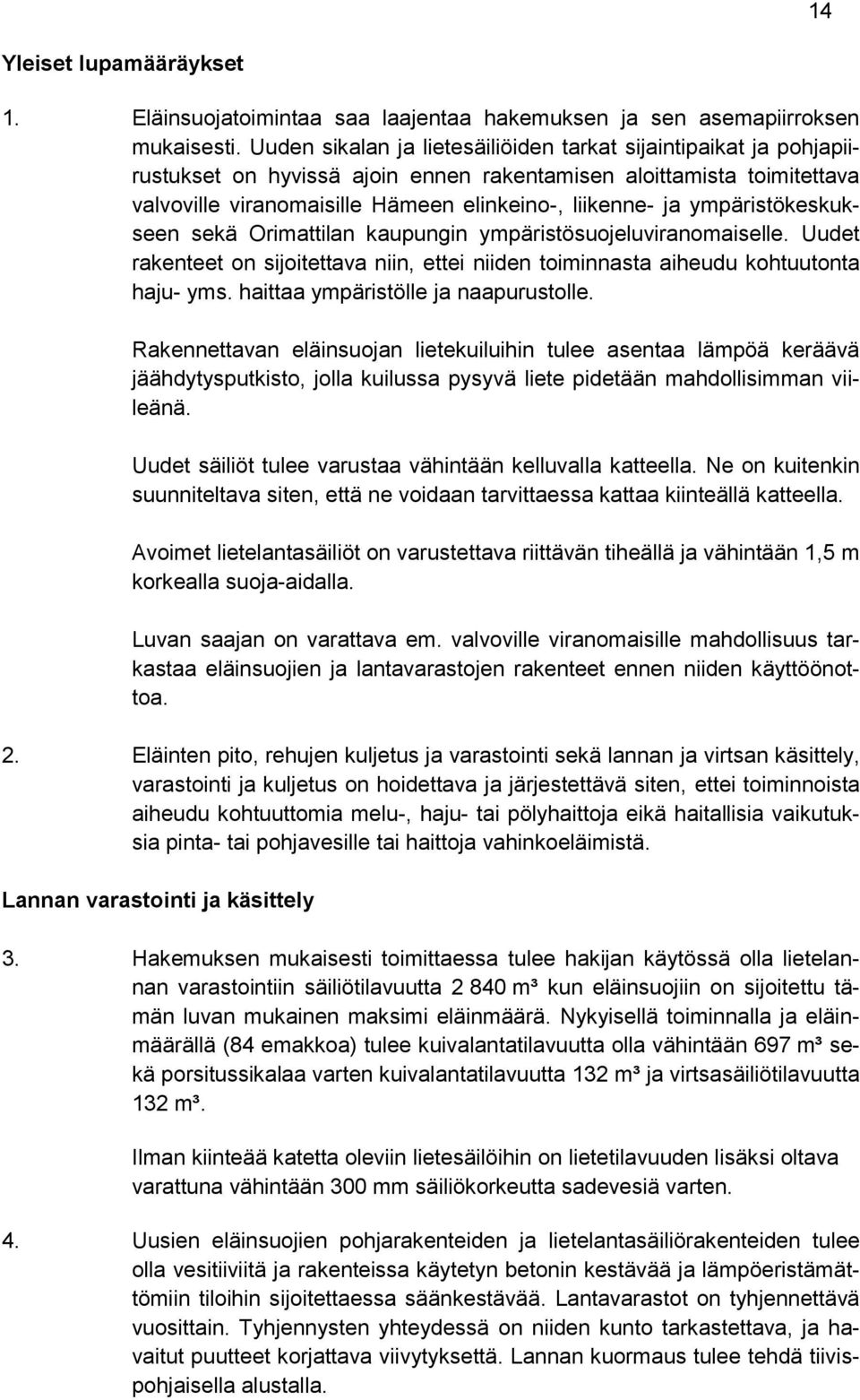 ympäristökeskukseen sekä Orimattilan kaupungin ympäristösuojeluviranomaiselle. Uudet rakenteet on sijoitettava niin, ettei niiden toiminnasta aiheudu kohtuutonta haju- yms.