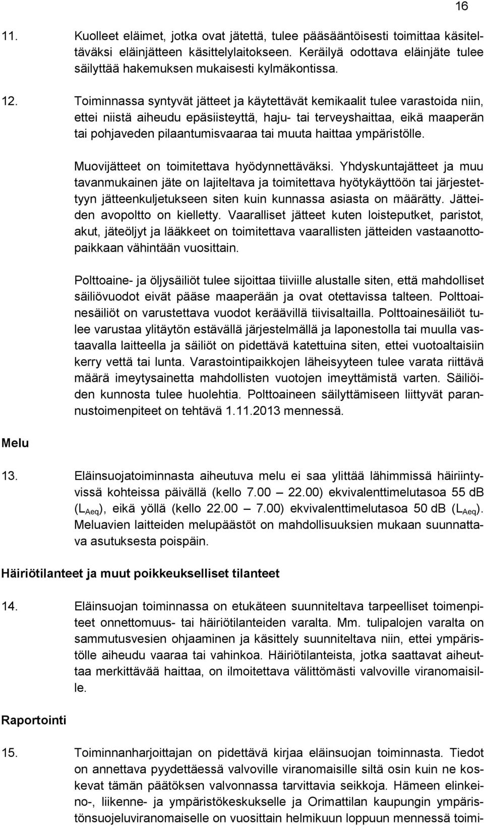 Toiminnassa syntyvät jätteet ja käytettävät kemikaalit tulee varastoida niin, ettei niistä aiheudu epäsiisteyttä, haju- tai terveyshaittaa, eikä maaperän tai pohjaveden pilaantumisvaaraa tai muuta