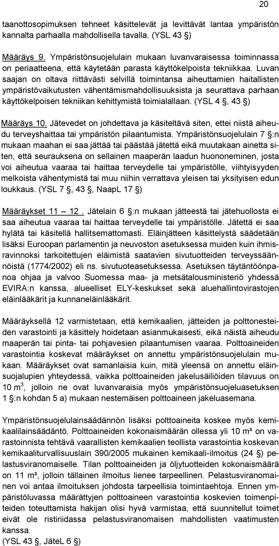 Luvan saajan on oltava riittävästi selvillä toimintansa aiheuttamien haitallisten ympäristövaikutusten vähentämismahdollisuuksista ja seurattava parhaan käyttökelpoisen tekniikan kehittymistä