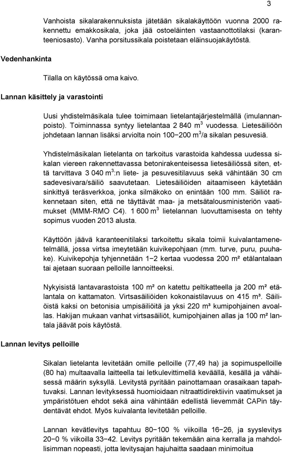 Lannan käsittely ja varastointi Lannan levitys pelloille Uusi yhdistelmäsikala tulee toimimaan lietelantajärjestelmällä (imulannanpoisto). Toiminnassa syntyy lietelantaa 2 840 m 3 vuodessa.