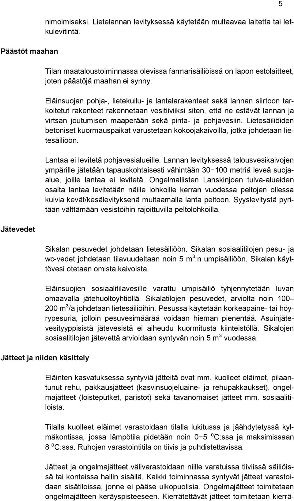 Eläinsuojan pohja-, lietekuilu- ja lantalarakenteet sekä lannan siirtoon tarkoitetut rakenteet rakennetaan vesitiiviiksi siten, että ne estävät lannan ja virtsan joutumisen maaperään sekä pinta- ja