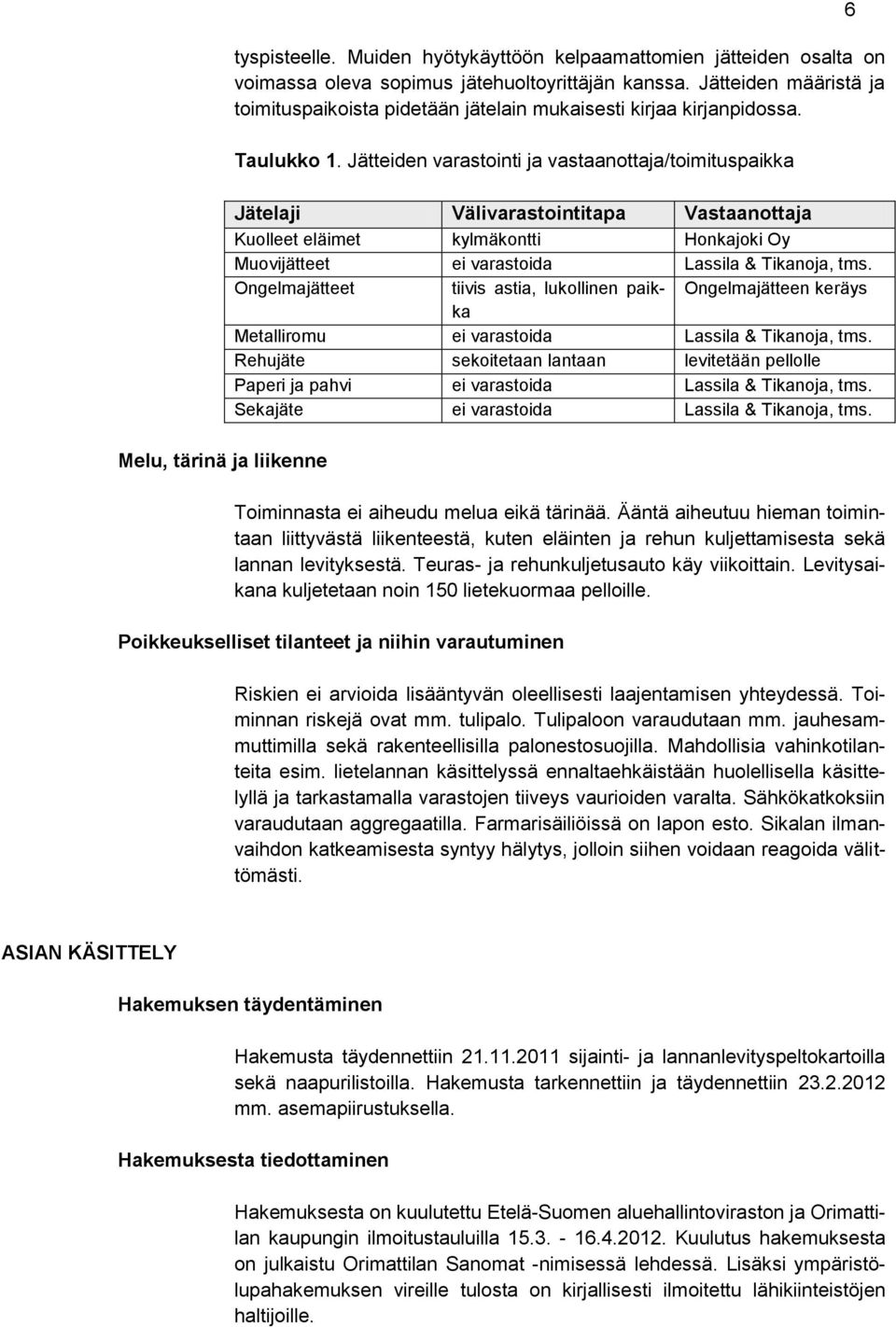 Jätteiden varastointi ja vastaanottaja/toimituspaikka Jätelaji Välivarastointitapa Vastaanottaja Kuolleet eläimet kylmäkontti Honkajoki Oy Muovijätteet ei varastoida Lassila & Tikanoja, tms.