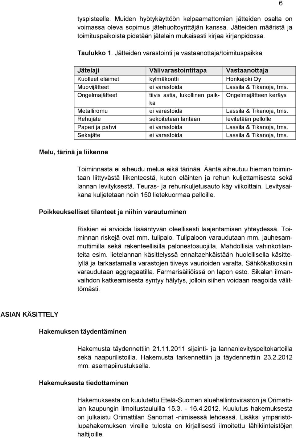 Jätteiden varastointi ja vastaanottaja/toimituspaikka Jätelaji Välivarastointitapa Vastaanottaja Kuolleet eläimet kylmäkontti Honkajoki Oy Muovijätteet ei varastoida Lassila & Tikanoja, tms.