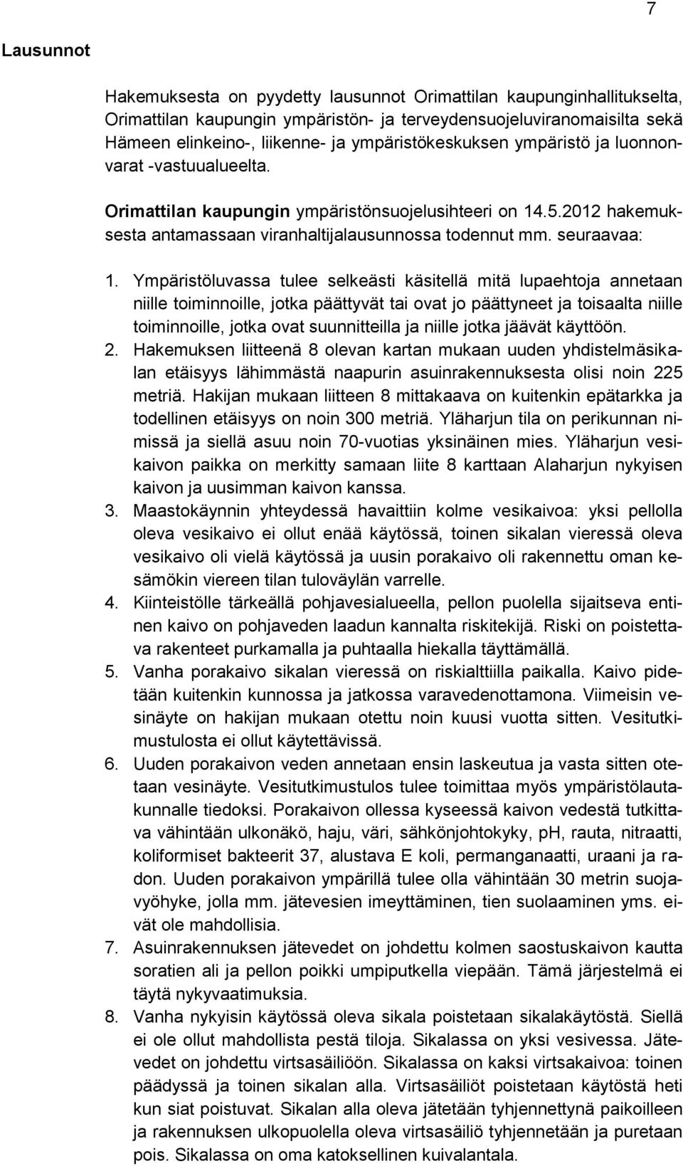 Ympäristöluvassa tulee selkeästi käsitellä mitä lupaehtoja annetaan niille toiminnoille, jotka päättyvät tai ovat jo päättyneet ja toisaalta niille toiminnoille, jotka ovat suunnitteilla ja niille