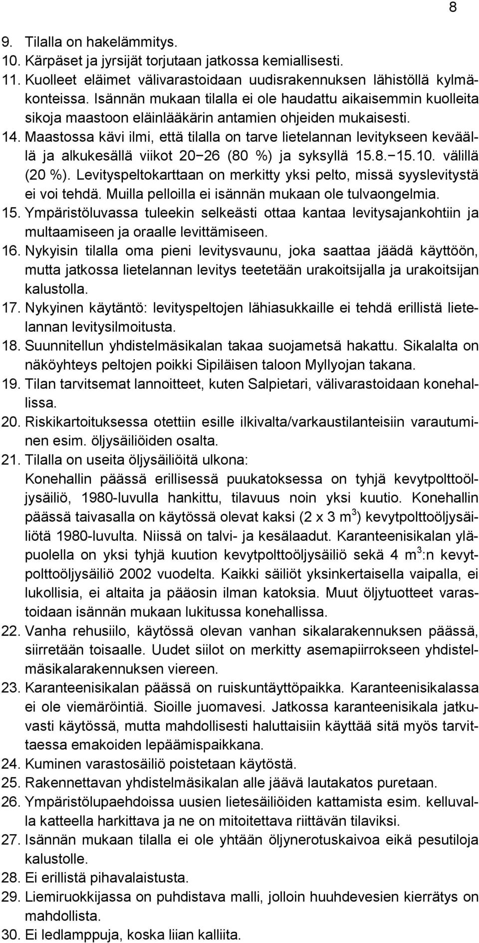 Maastossa kävi ilmi, että tilalla on tarve lietelannan levitykseen keväällä ja alkukesällä viikot 20 26 (80 %) ja syksyllä 15.8. 15.10. välillä (20 %).