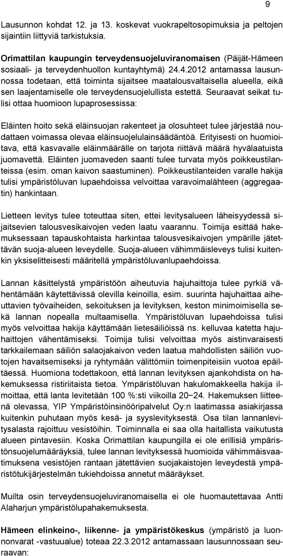 4.2012 antamassa lausunnossa todetaan, että toiminta sijaitsee maatalousvaltaisella alueella, eikä sen laajentamiselle ole terveydensuojelullista estettä.