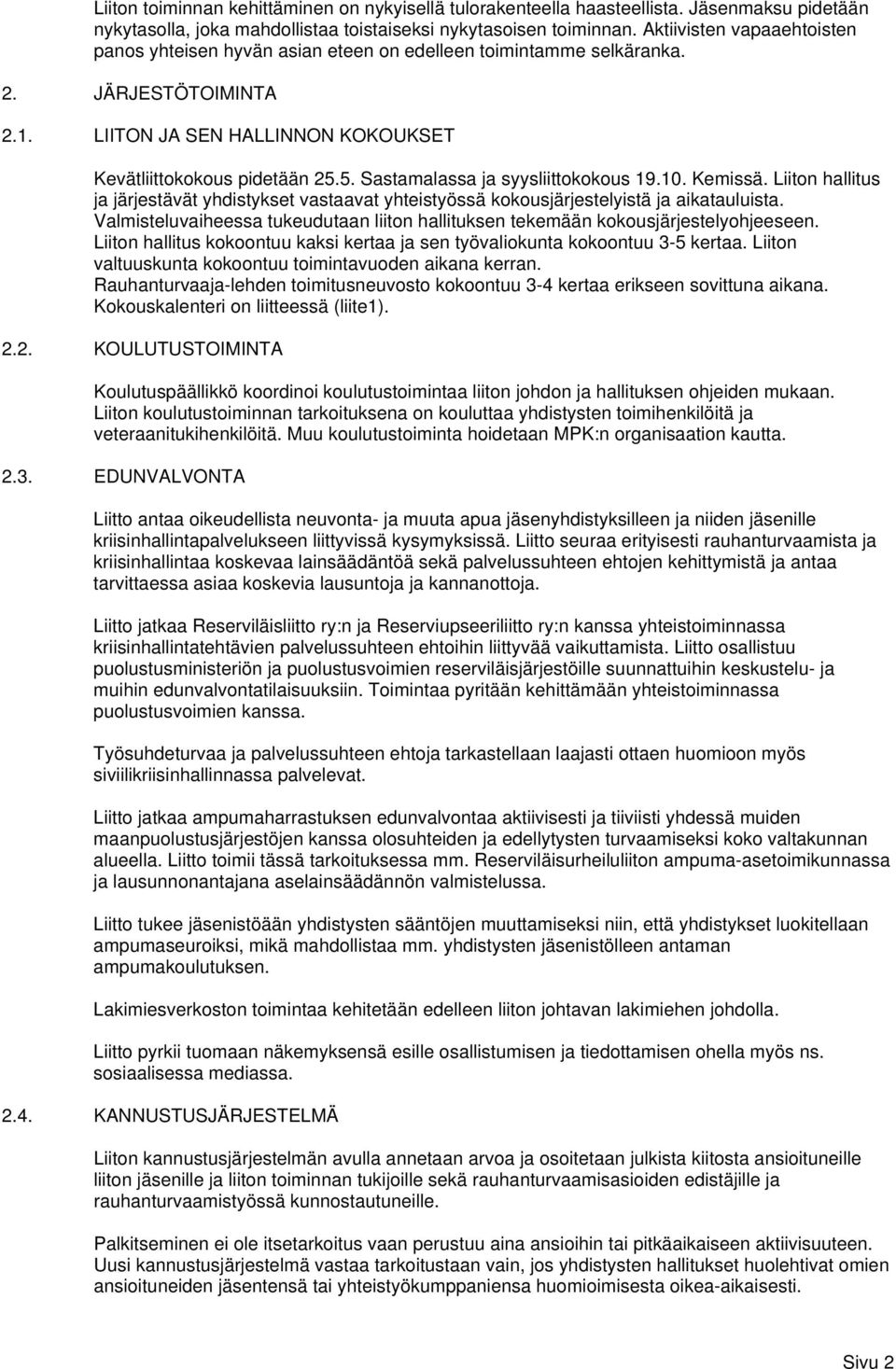 5. Sastamalassa ja syysliittokokous 19.10. Kemissä. Liiton hallitus ja järjestävät yhdistykset vastaavat yhteistyössä kokousjärjestelyistä ja aikatauluista.