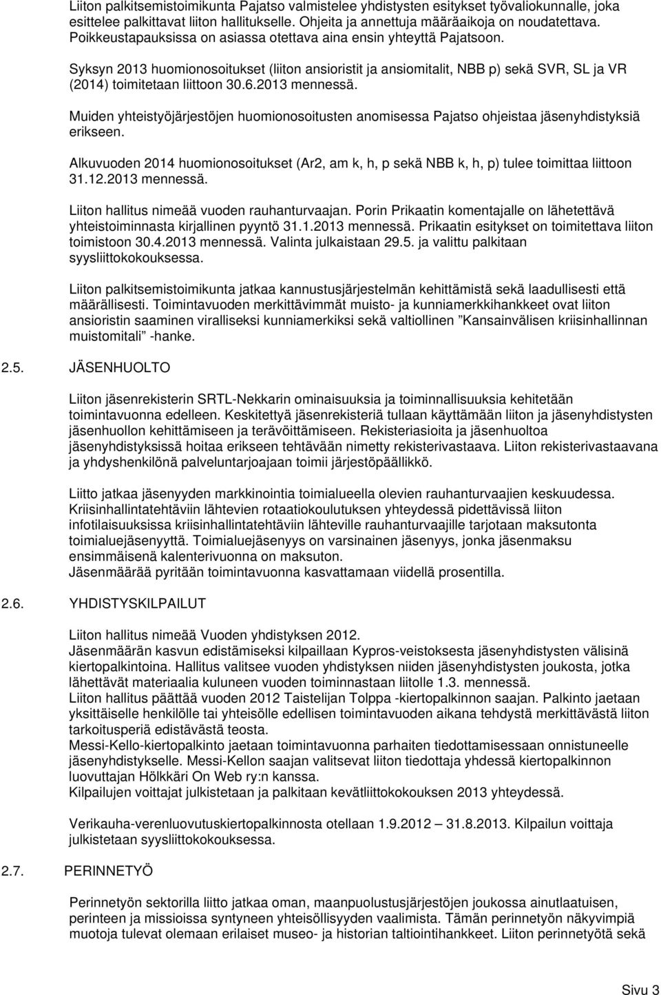 2013 mennessä. Muiden yhteistyöjärjestöjen huomionosoitusten anomisessa Pajatso ohjeistaa jäsenyhdistyksiä erikseen.