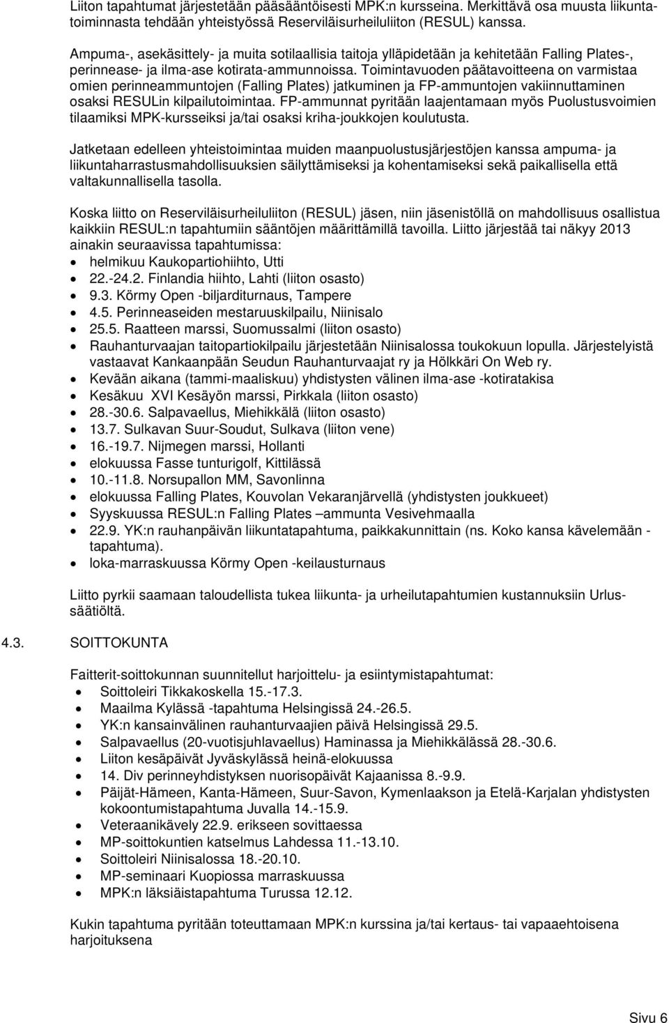 Toimintavuoden päätavoitteena on varmistaa omien perinneammuntojen (Falling Plates) jatkuminen ja FP-ammuntojen vakiinnuttaminen osaksi RESULin kilpailutoimintaa.