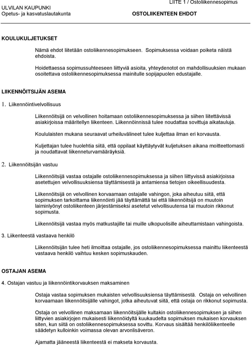 Liikennöintivelvollisuus 2. Liikennöitsijän vastuu Liikennöitsijä on velvollinen hoitamaan ostoliikennesopimuksessa ja siihen liitettävissä asiakirjoissa määritellyn liikenteen.