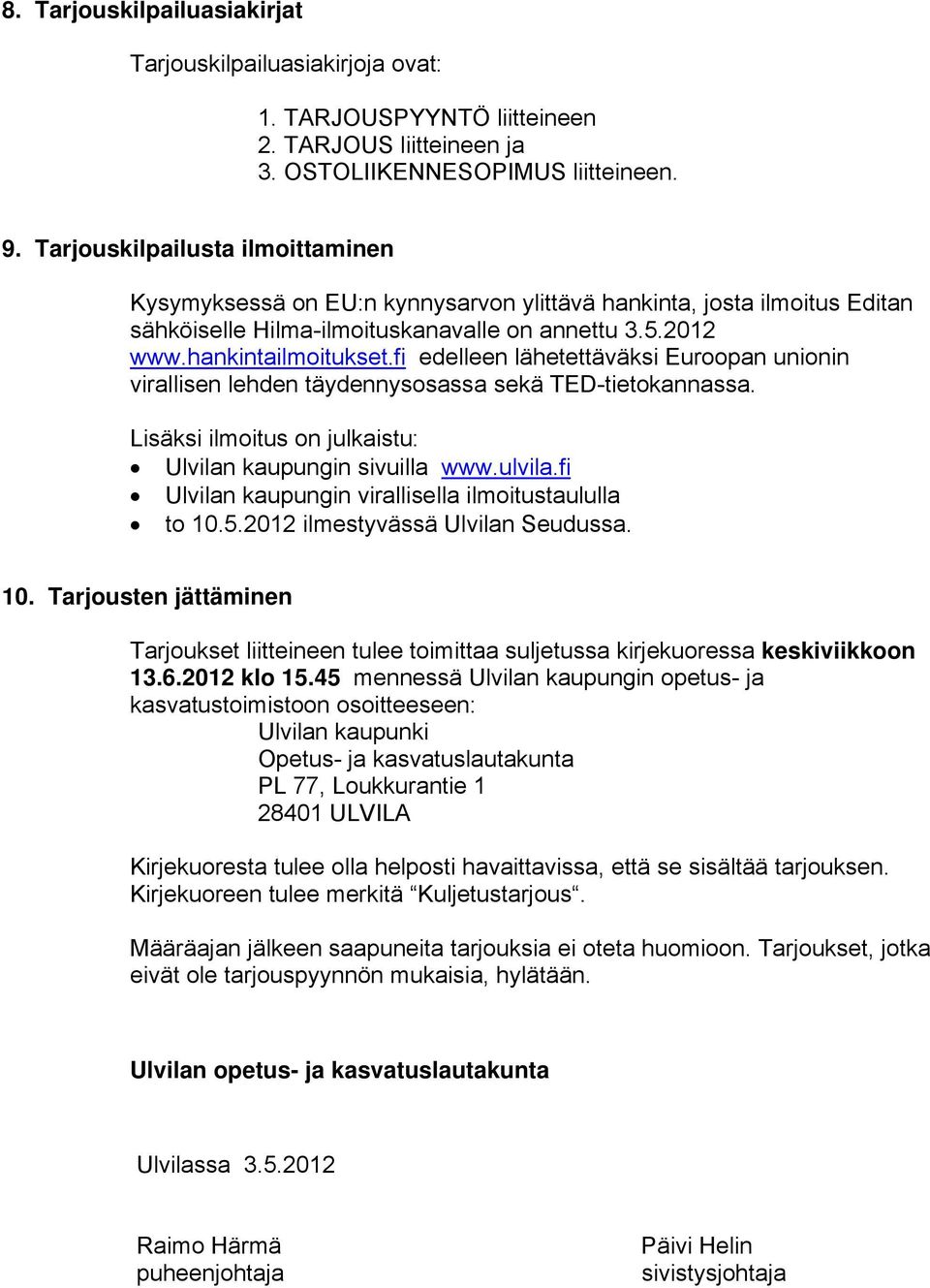 fi edelleen lähetettäväksi Euroopan unionin virallisen lehden täydennysosassa sekä TED-tietokannassa. Lisäksi ilmoitus on julkaistu: Ulvilan kaupungin sivuilla www.ulvila.
