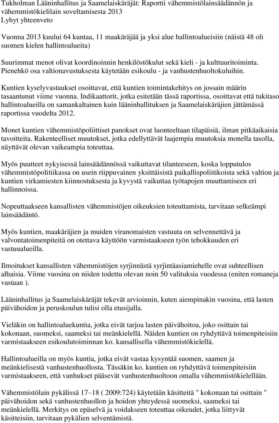 Pienehkö osa valtionavustuksesta käytetään esikoulu - ja vanhustenhuoltokuluihin. Kuntien kyselyvastaukset osoittavat, että kuntien toimintakehitys on jossain määrin tasaantunut viime vuonna.