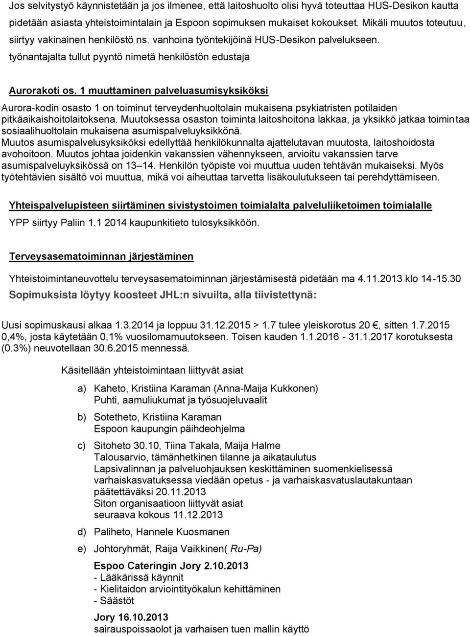 1 muuttaminen palveluasumisyksiköksi Aurora-kodin osasto 1 on toiminut terveydenhuoltolain mukaisena psykiatristen potilaiden pitkäaikaishoitolaitoksena.