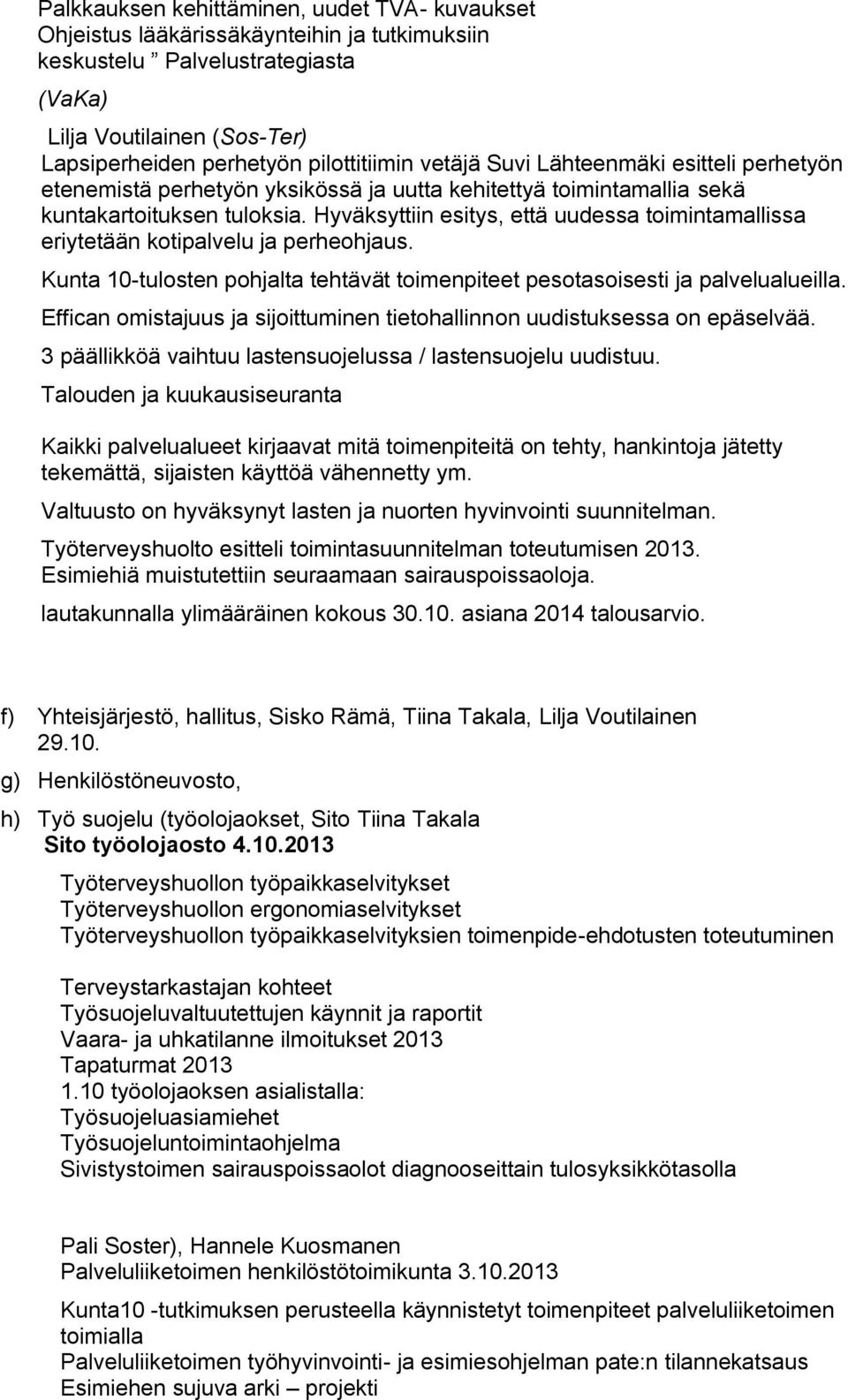 Hyväksyttiin esitys, että uudessa toimintamallissa eriytetään kotipalvelu ja perheohjaus. Kunta 10-tulosten pohjalta tehtävät toimenpiteet pesotasoisesti ja palvelualueilla.