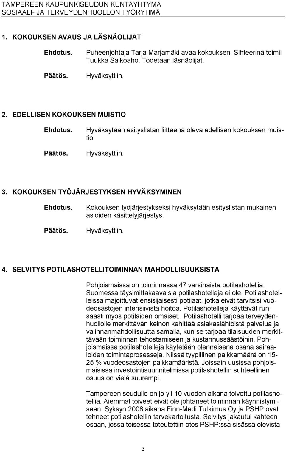 KOKOUKSEN TYÖJÄRJESTYKSEN HYVÄKSYMINEN Kokouksen työjärjestykseksi hyväksytään esityslistan mukainen asioiden käsittelyjärjestys. Hyväksyttiin. 4.