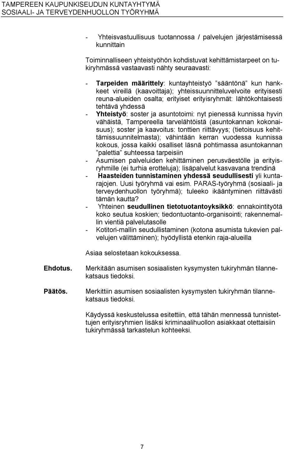 ja asuntotoimi: nyt pienessä kunnissa hyvin vähäistä, Tampereella tarvelähtöistä (asuntokannan kokonaisuus); soster ja kaavoitus: tonttien riittävyys; (tietoisuus kehittämissuunnitelmasta); vähintään