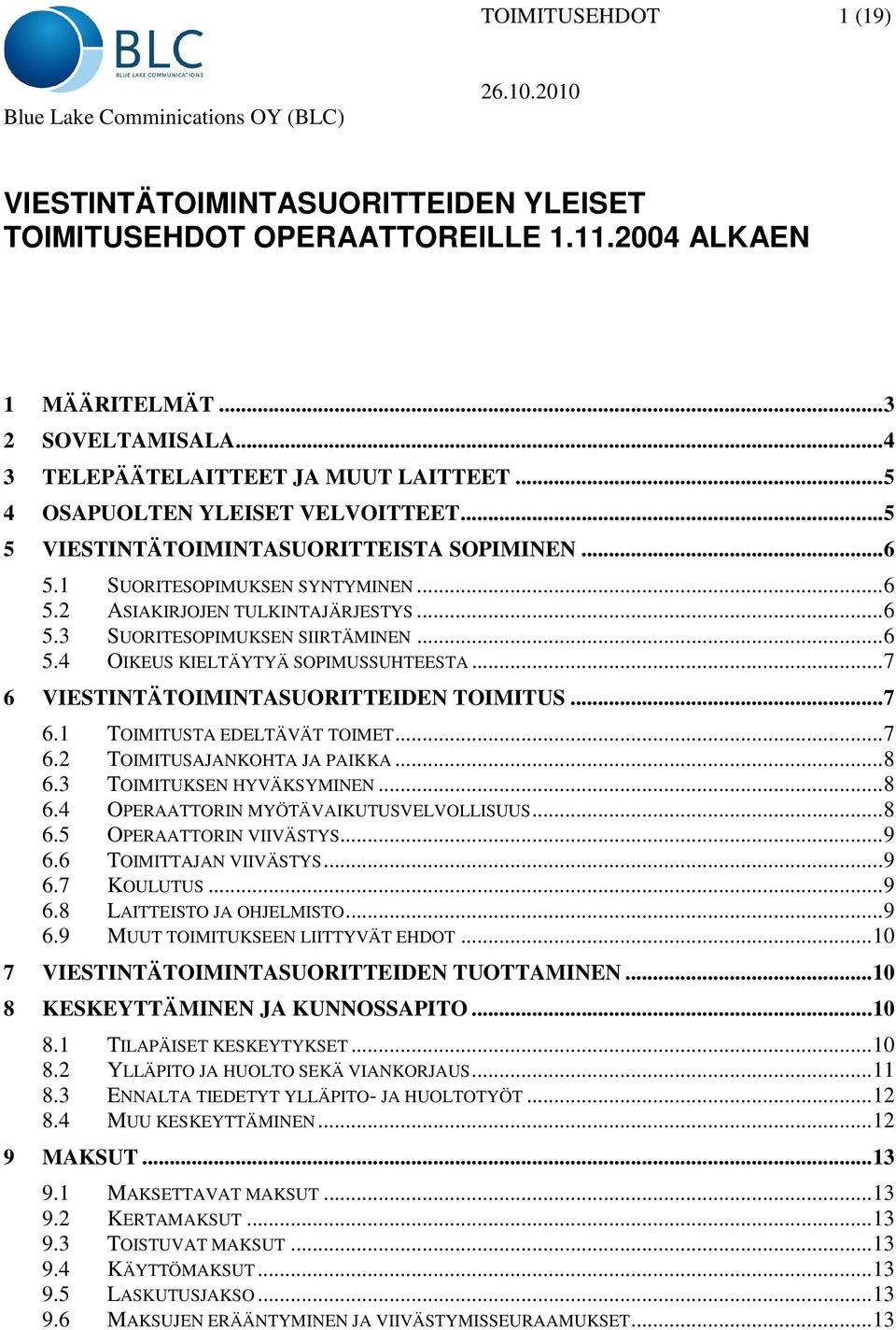 .. 6 5.3 SUORITESOPIMUKSEN SIIRTÄMINEN... 6 5.4 OIKEUS KIELTÄYTYÄ SOPIMUSSUHTEESTA... 7 6 VIESTINTÄTOIMINTASUORITTEIDEN TOIMITUS... 7 6.1 TOIMITUSTA EDELTÄVÄT TOIMET... 7 6.2 TOIMITUSAJANKOHTA JA PAIKKA.