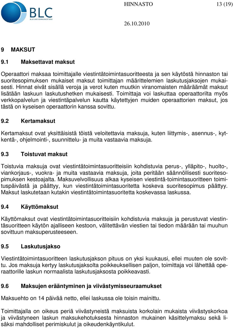 mukaisesti. Hinnat eivät sisällä veroja ja verot kuten muutkin viranomaisten määräämät maksut lisätään laskuun laskutushetken mukaisesti.