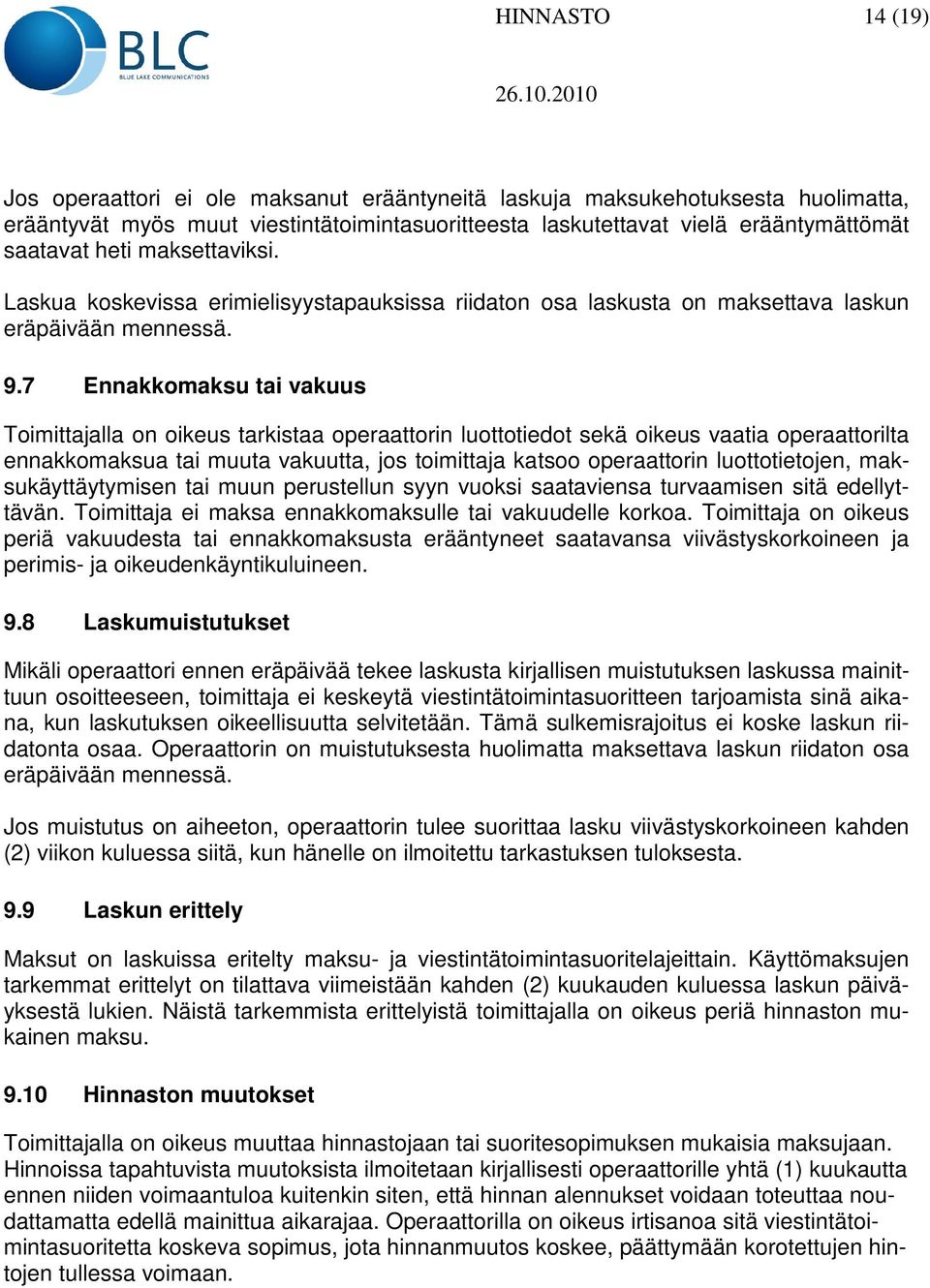 7 Ennakkomaksu tai vakuus Toimittajalla on oikeus tarkistaa operaattorin luottotiedot sekä oikeus vaatia operaattorilta ennakkomaksua tai muuta vakuutta, jos toimittaja katsoo operaattorin