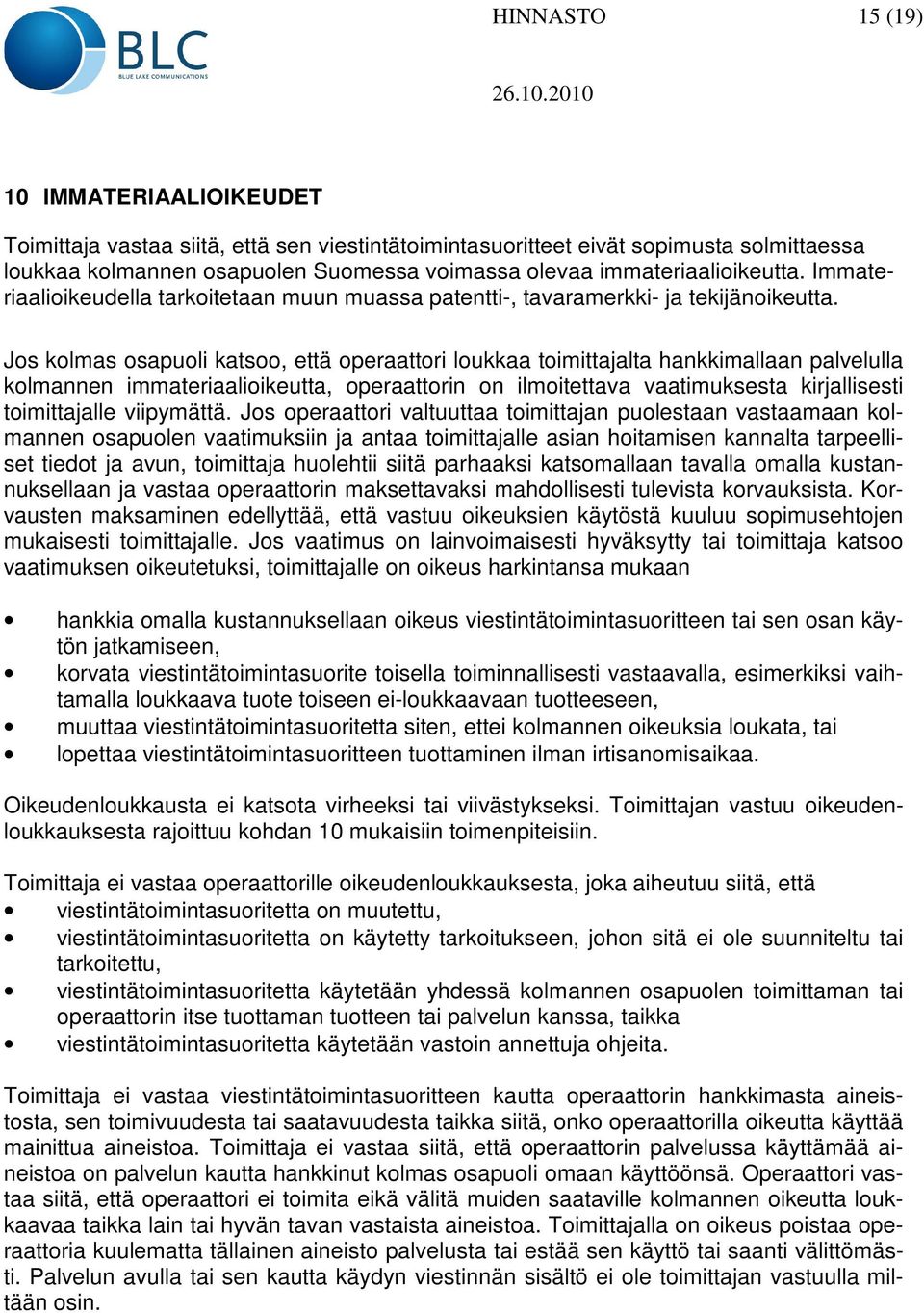 Jos kolmas osapuoli katsoo, että operaattori loukkaa toimittajalta hankkimallaan palvelulla kolmannen immateriaalioikeutta, operaattorin on ilmoitettava vaatimuksesta kirjallisesti toimittajalle