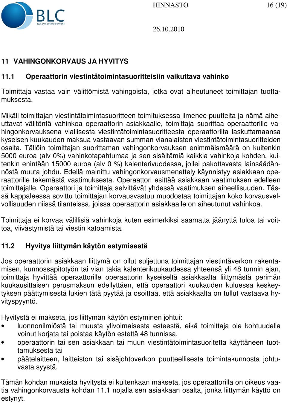 Mikäli toimittajan viestintätoimintasuoritteen toimituksessa ilmenee puutteita ja nämä aiheuttavat välitöntä vahinkoa operaattorin asiakkaalle, toimittaja suorittaa operaattorille vahingonkorvauksena