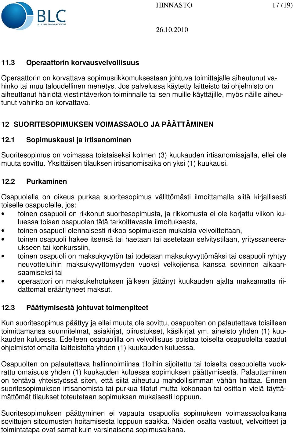 12 SUORITESOPIMUKSEN VOIMASSAOLO JA PÄÄTTÄMINEN 12.1 Sopimuskausi ja irtisanominen Suoritesopimus on voimassa toistaiseksi kolmen (3) kuukauden irtisanomisajalla, ellei ole muuta sovittu.