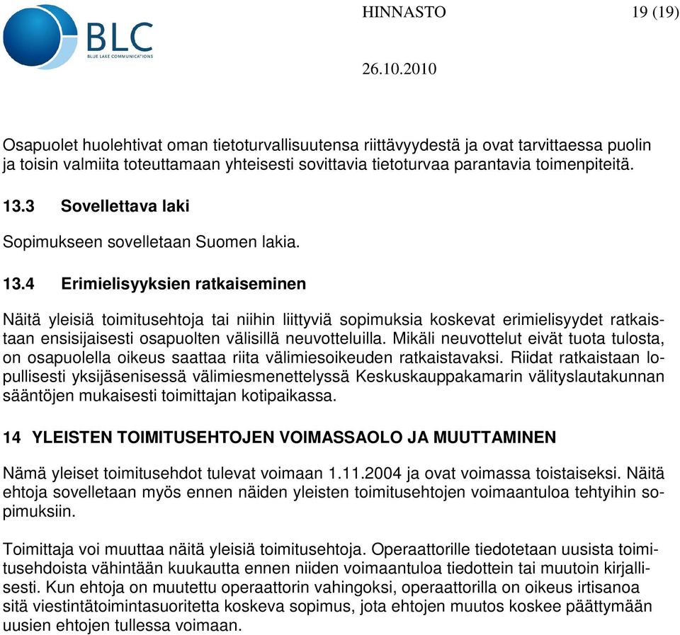 4 Erimielisyyksien ratkaiseminen Näitä yleisiä toimitusehtoja tai niihin liittyviä sopimuksia koskevat erimielisyydet ratkaistaan ensisijaisesti osapuolten välisillä neuvotteluilla.