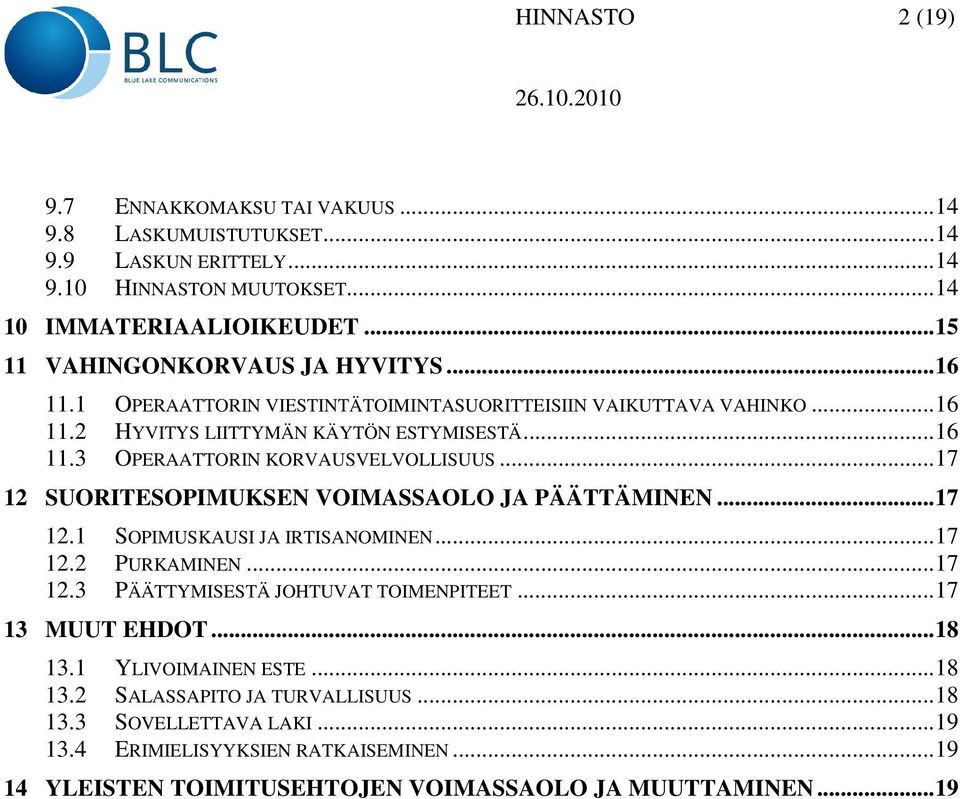 .. 17 12 SUORITESOPIMUKSEN VOIMASSAOLO JA PÄÄTTÄMINEN... 17 12.1 SOPIMUSKAUSI JA IRTISANOMINEN... 17 12.2 PURKAMINEN... 17 12.3 PÄÄTTYMISESTÄ JOHTUVAT TOIMENPITEET... 17 13 MUUT EHDOT.