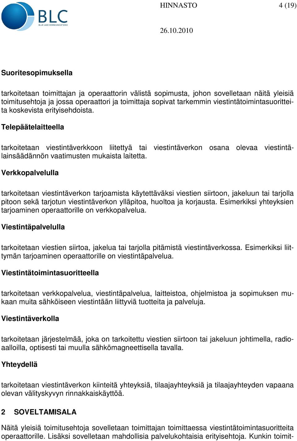 Telepäätelaitteella tarkoitetaan viestintäverkkoon liitettyä tai viestintäverkon osana olevaa viestintälainsäädännön vaatimusten mukaista laitetta.