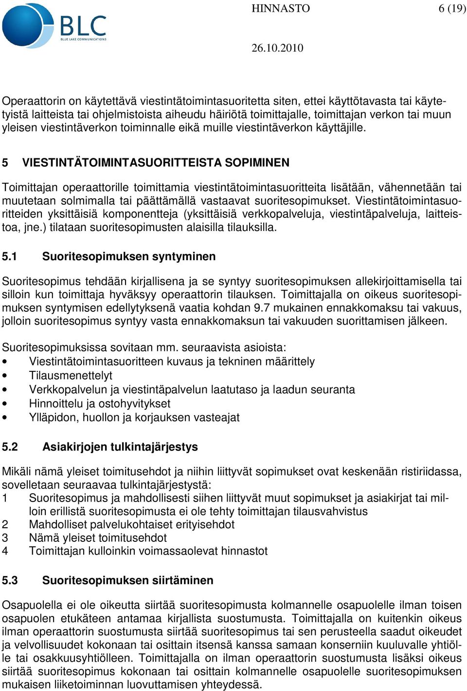 5 VIESTINTÄTOIMINTASUORITTEISTA SOPIMINEN Toimittajan operaattorille toimittamia viestintätoimintasuoritteita lisätään, vähennetään tai muutetaan solmimalla tai päättämällä vastaavat