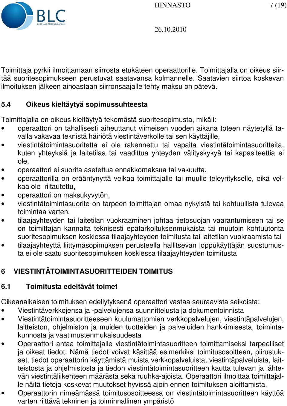 4 Oikeus kieltäytyä sopimussuhteesta Toimittajalla on oikeus kieltäytyä tekemästä suoritesopimusta, mikäli: operaattori on tahallisesti aiheuttanut viimeisen vuoden aikana toteen näytetyllä tavalla