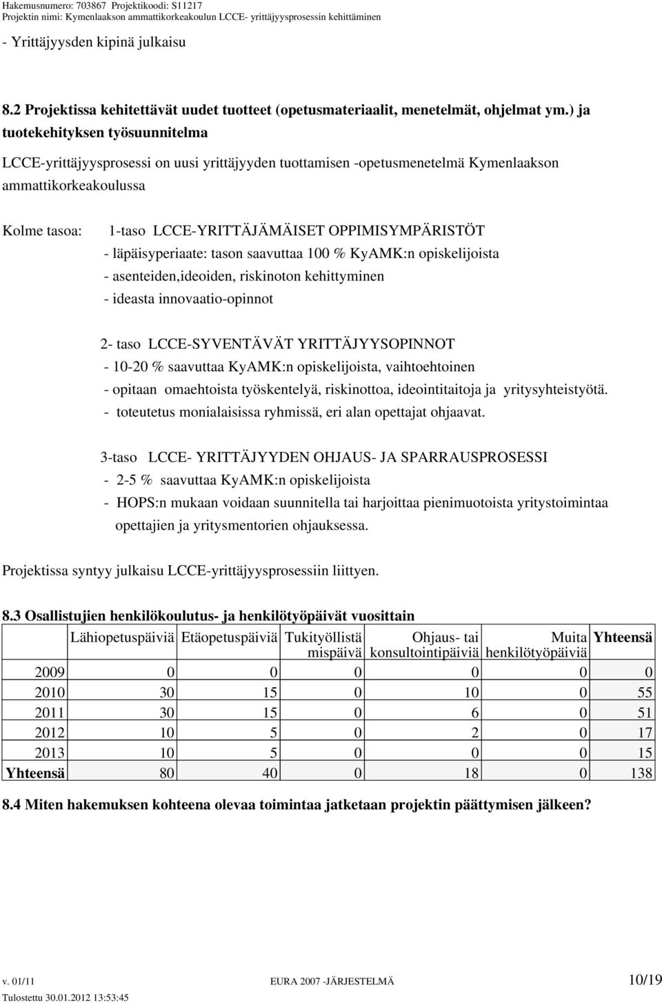 OPPIMISYMPÄRISTÖT - läpäisyperiaate: tason saavuttaa 100 % KyAMK:n opiskelijoista - asenteiden,ideoiden, riskinoton kehittyminen - ideasta innovaatio-opinnot 2- taso LCCE-SYVENTÄVÄT YRITTÄJYYSOPINNOT