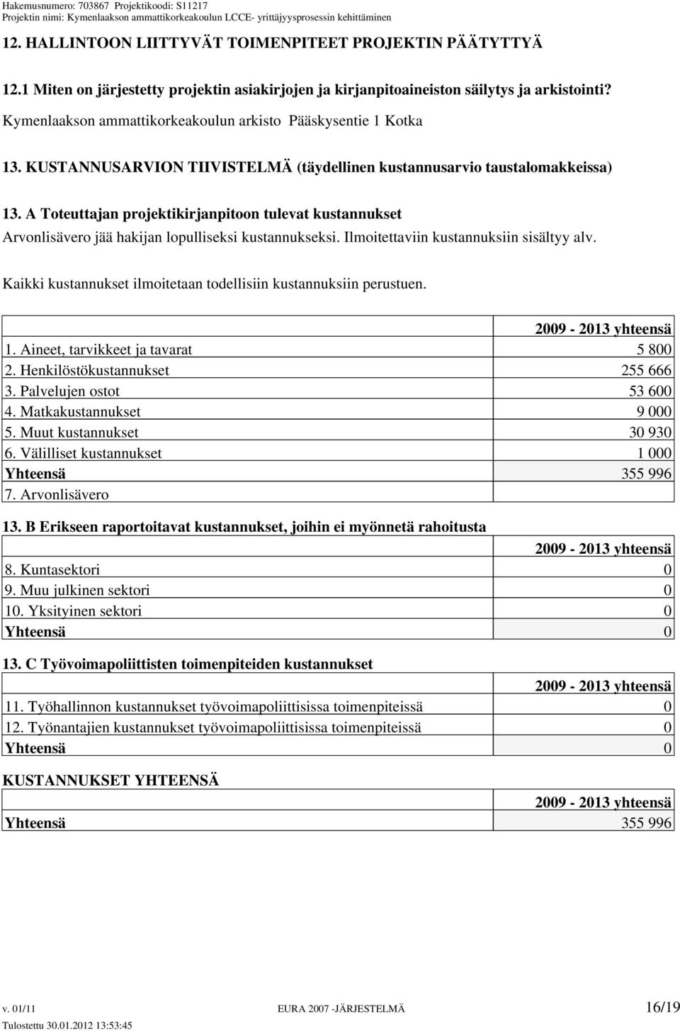 A Toteuttajan projektikirjanpitoon tulevat kustannukset Arvonlisävero jää hakijan lopulliseksi kustannukseksi. Ilmoitettaviin kustannuksiin sisältyy alv.