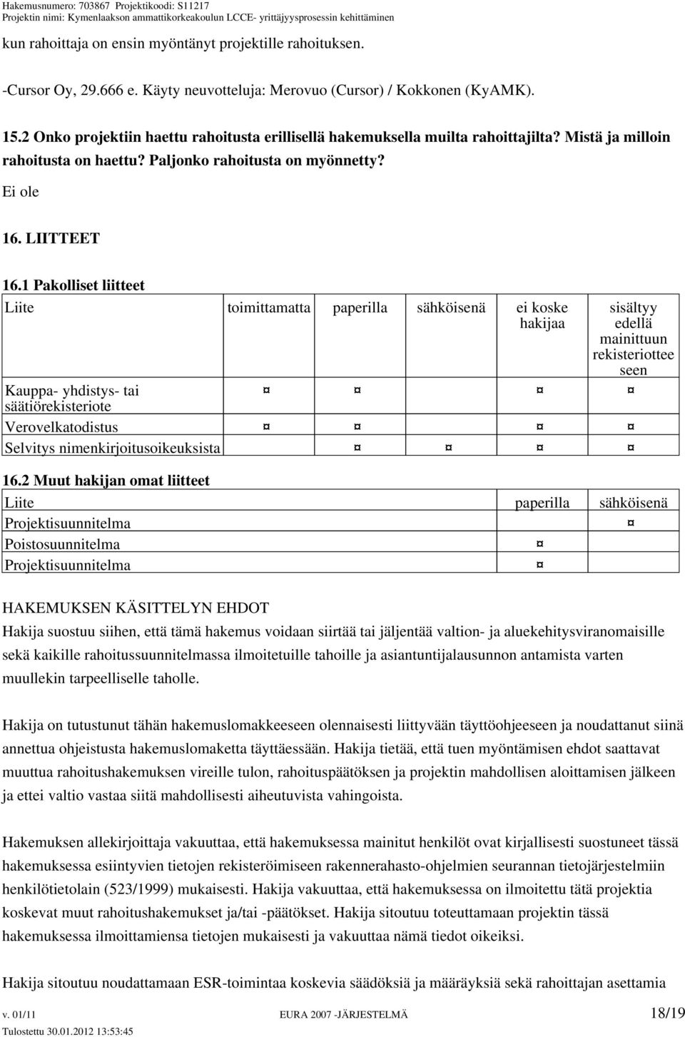 1 Pakolliset liitteet Liite toimittamatta paperilla sähköisenä ei koske hakijaa 16.
