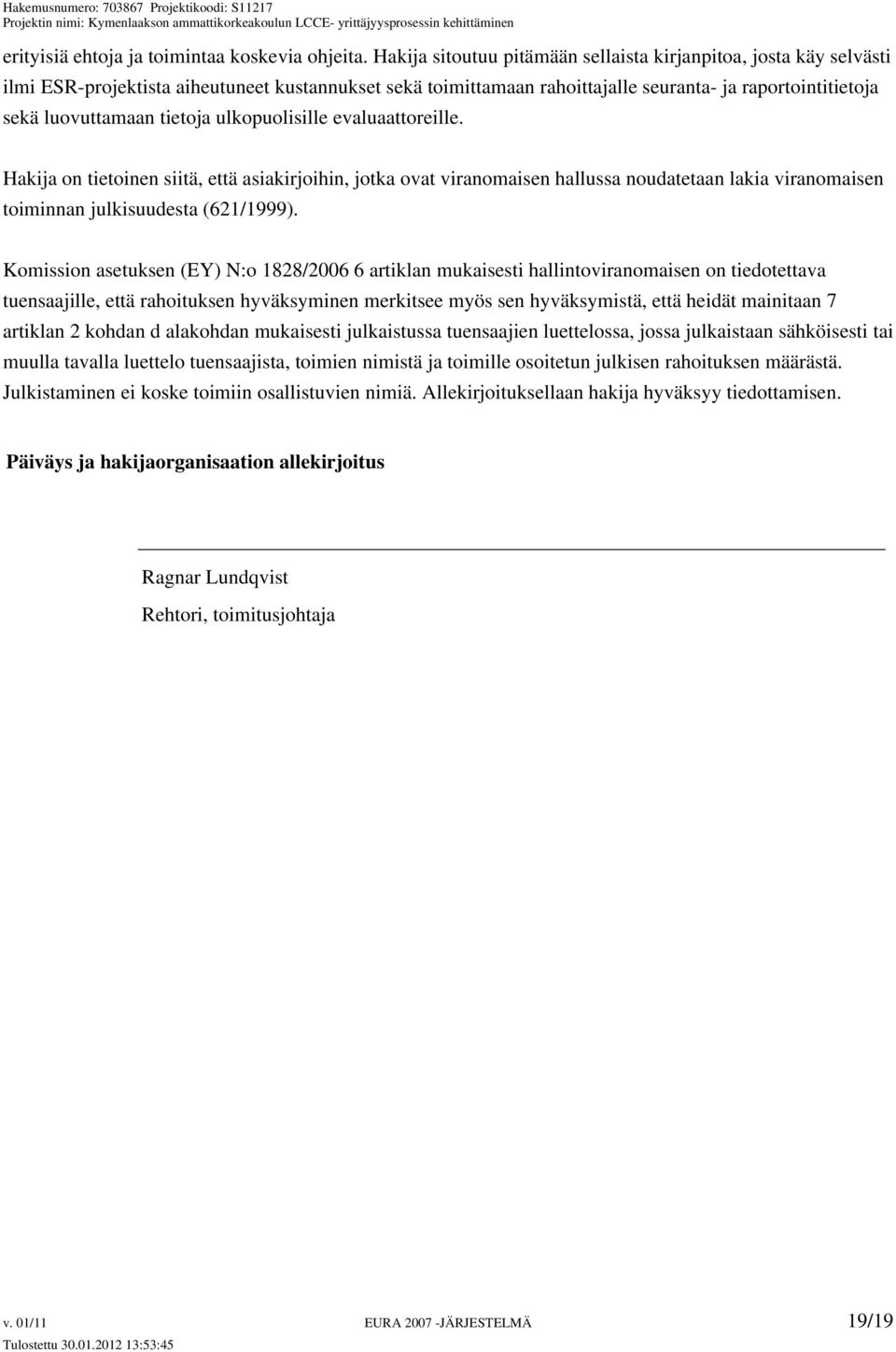 tietoja ulkopuolisille evaluaattoreille. Hakija on tietoinen siitä, että asiakirjoihin, jotka ovat viranomaisen hallussa noudatetaan lakia viranomaisen toiminnan julkisuudesta (621/1999).