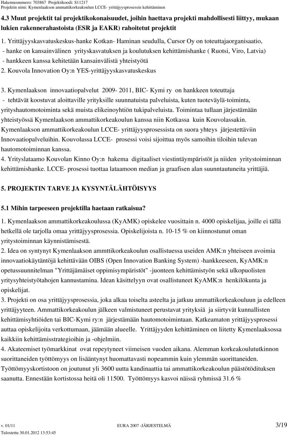 hankkeen kanssa kehitetään kansainvälistä yhteistyötä 2. Kouvola Innovation Oy:n YES-yrittäjyyskasvatuskeskus 3.