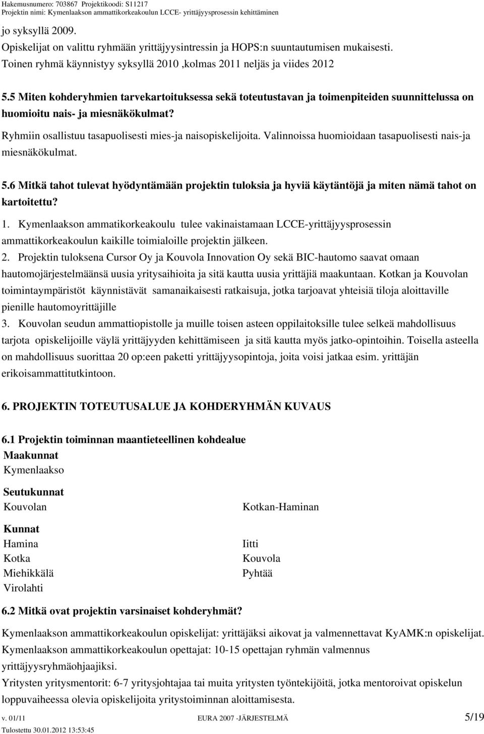 Valinnoissa huomioidaan tasapuolisesti nais-ja miesnäkökulmat. 5.6 Mitkä tahot tulevat hyödyntämään projektin tuloksia ja hyviä käytäntöjä ja miten nämä tahot on kartoitettu? 1.