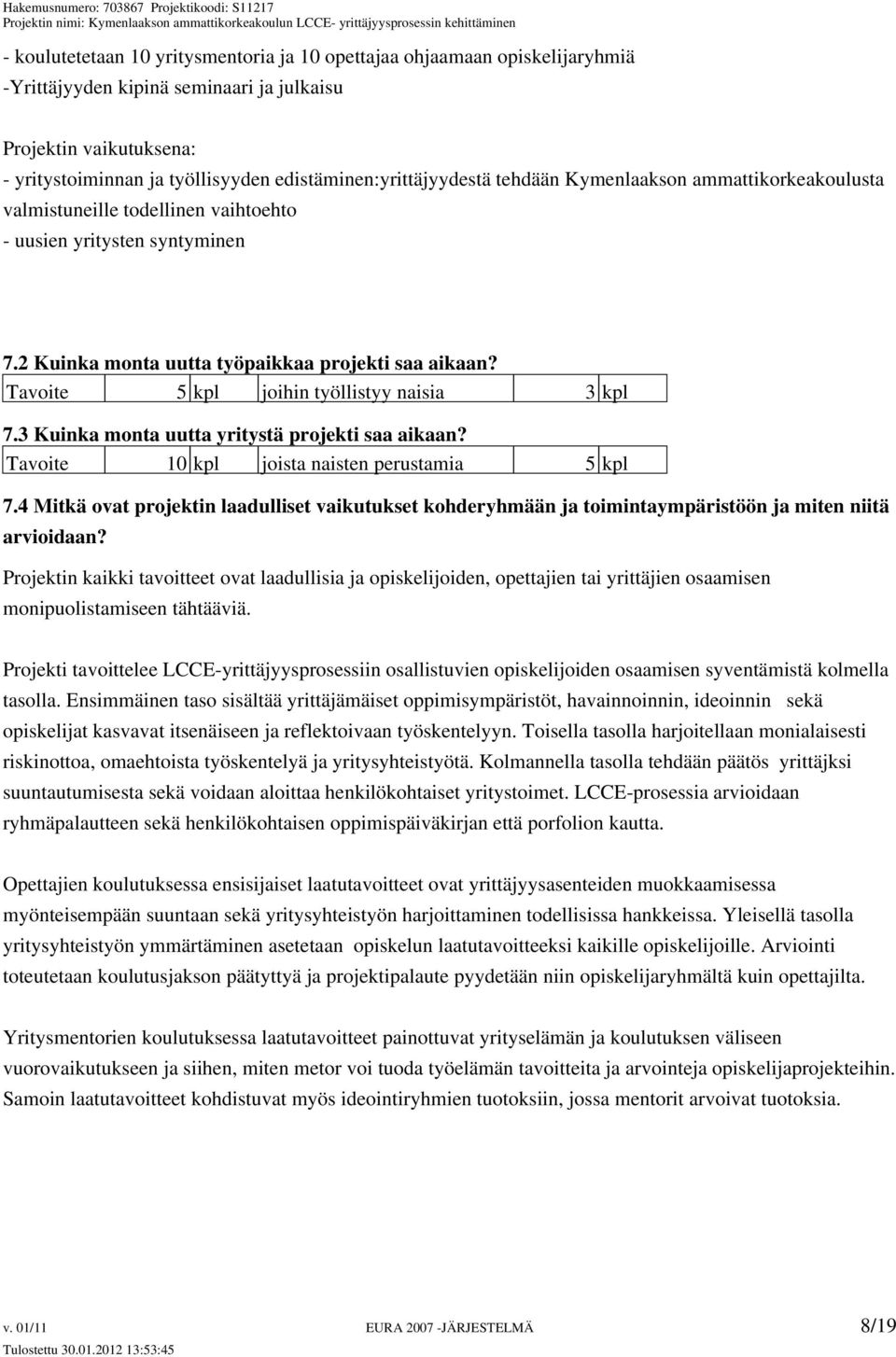 Tavoite 5 kpl joihin työllistyy naisia 3 kpl 7.3 Kuinka monta uutta yritystä projekti saa aikaan? Tavoite 10 kpl joista naisten perustamia 5 kpl 7.