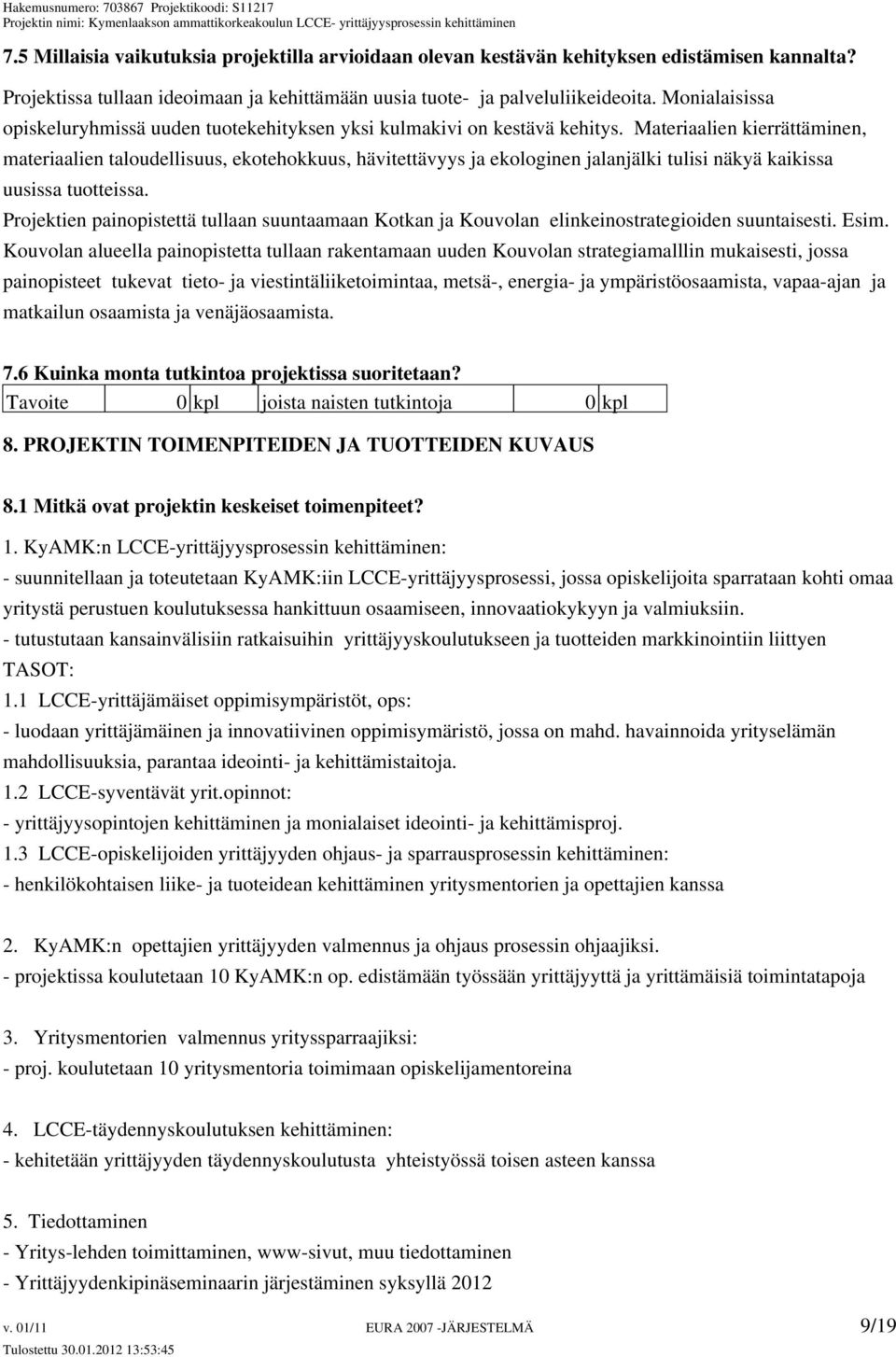 Materiaalien kierrättäminen, materiaalien taloudellisuus, ekotehokkuus, hävitettävyys ja ekologinen jalanjälki tulisi näkyä kaikissa uusissa tuotteissa.