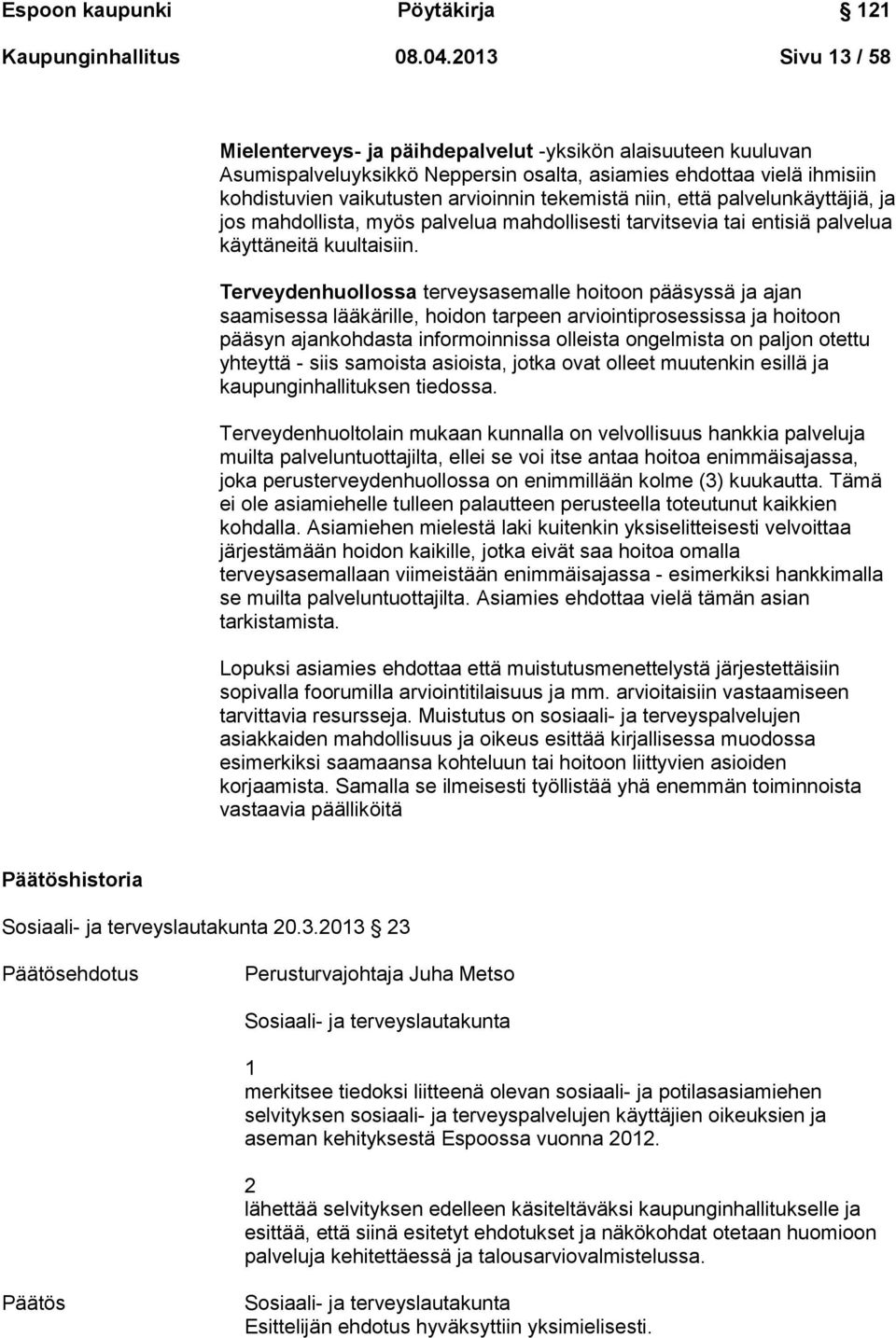 niin, että palvelunkäyttäjiä, ja jos mahdollista, myös palvelua mahdollisesti tarvitsevia tai entisiä palvelua käyttäneitä kuultaisiin.