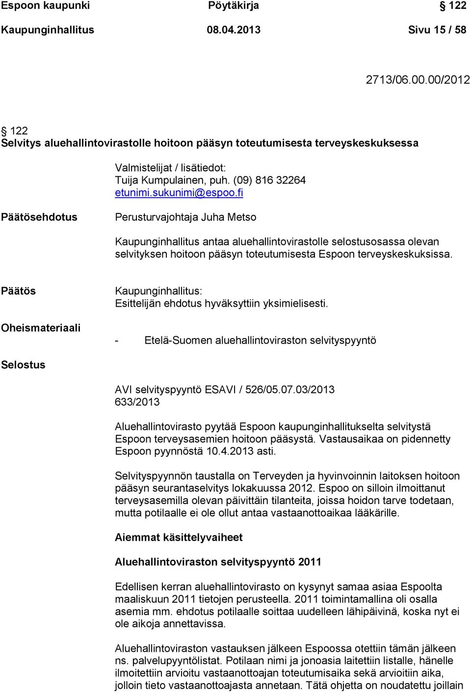 fi Päätösehdotus Perusturvajohtaja Juha Metso Kaupunginhallitus antaa aluehallintovirastolle selostusosassa olevan selvityksen hoitoon pääsyn toteutumisesta Espoon terveyskeskuksissa.