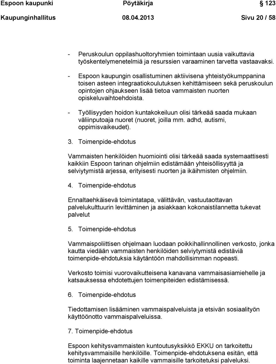 - Espoon kaupungin osallistuminen aktiivisena yhteistyökumppanina toisen asteen integraatiokoulutuksen kehittämiseen sekä peruskoulun opintojen ohjaukseen lisää tietoa vammaisten nuorten